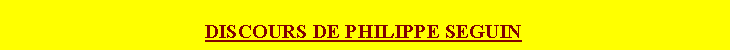 Zone de Texte: DISCOURS DE PHILIPPE SEGUIN