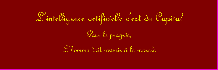 Zone de Texte: Lintelligence artificielle cest du CapitalPour le progrs, Lhomme doit revenir  la morale 