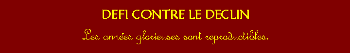 Zone de Texte: DEFI CONTRE LE DECLINLes annes glorieuses sont reproductibles.   